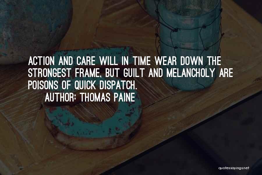 Thomas Paine Quotes: Action And Care Will In Time Wear Down The Strongest Frame, But Guilt And Melancholy Are Poisons Of Quick Dispatch.