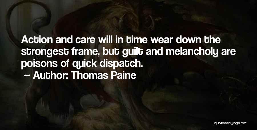 Thomas Paine Quotes: Action And Care Will In Time Wear Down The Strongest Frame, But Guilt And Melancholy Are Poisons Of Quick Dispatch.