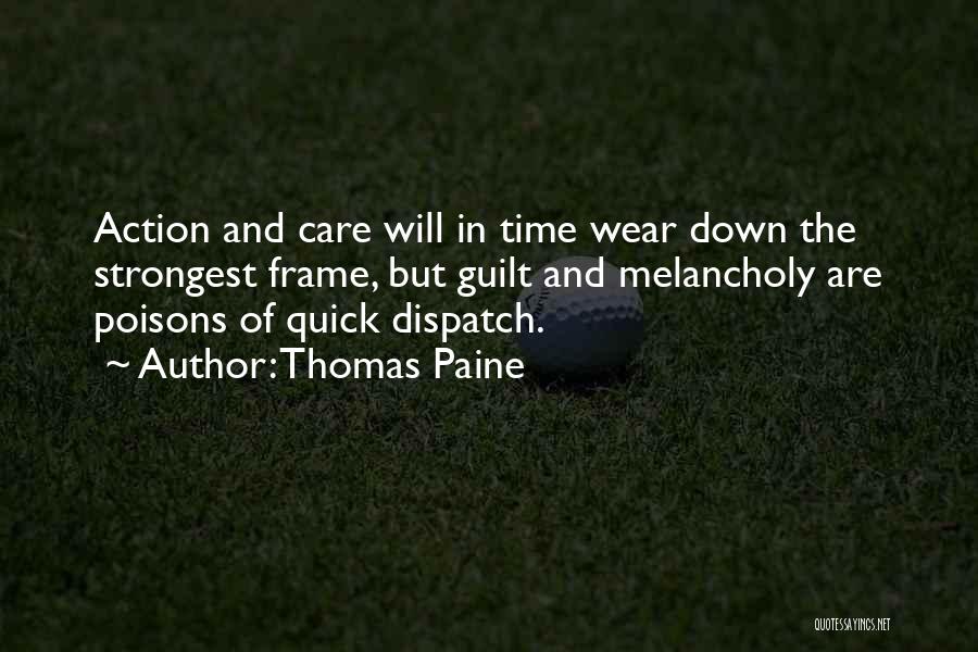 Thomas Paine Quotes: Action And Care Will In Time Wear Down The Strongest Frame, But Guilt And Melancholy Are Poisons Of Quick Dispatch.