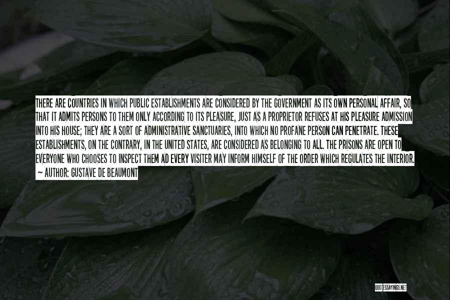 Gustave De Beaumont Quotes: There Are Countries In Which Public Establishments Are Considered By The Government As Its Own Personal Affair, So That It