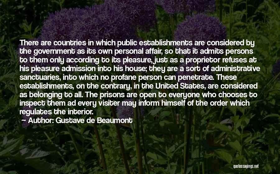 Gustave De Beaumont Quotes: There Are Countries In Which Public Establishments Are Considered By The Government As Its Own Personal Affair, So That It