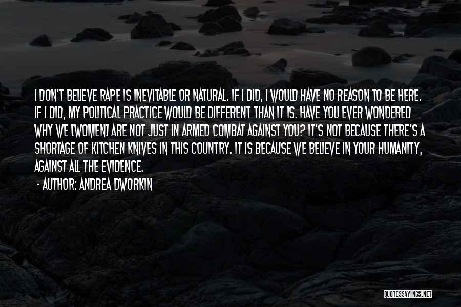 Andrea Dworkin Quotes: I Don't Believe Rape Is Inevitable Or Natural. If I Did, I Would Have No Reason To Be Here. If