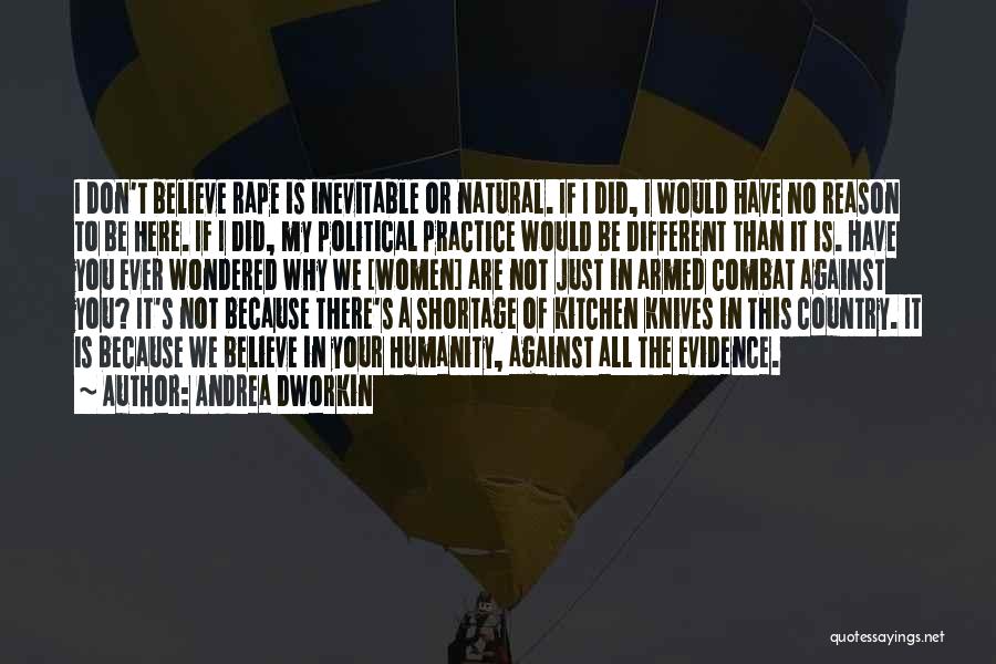 Andrea Dworkin Quotes: I Don't Believe Rape Is Inevitable Or Natural. If I Did, I Would Have No Reason To Be Here. If