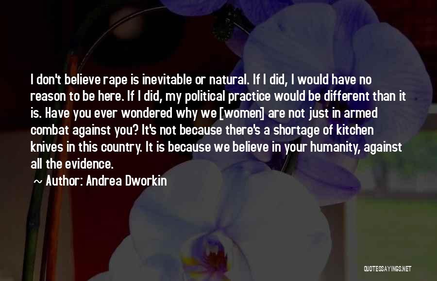 Andrea Dworkin Quotes: I Don't Believe Rape Is Inevitable Or Natural. If I Did, I Would Have No Reason To Be Here. If