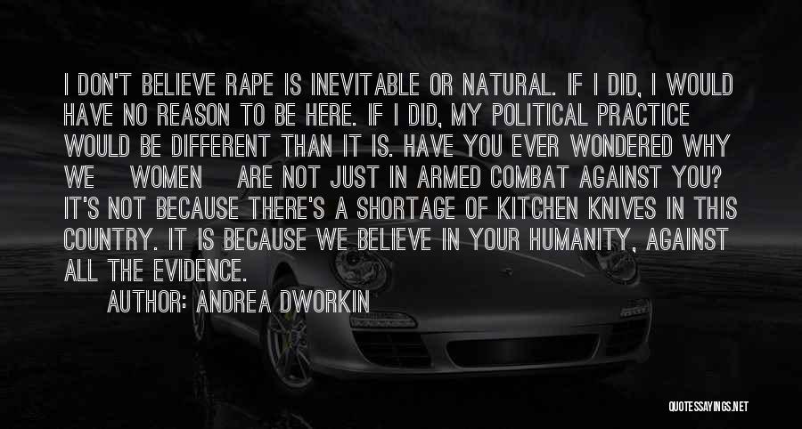 Andrea Dworkin Quotes: I Don't Believe Rape Is Inevitable Or Natural. If I Did, I Would Have No Reason To Be Here. If