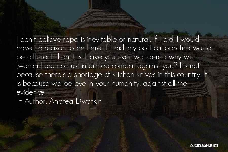 Andrea Dworkin Quotes: I Don't Believe Rape Is Inevitable Or Natural. If I Did, I Would Have No Reason To Be Here. If