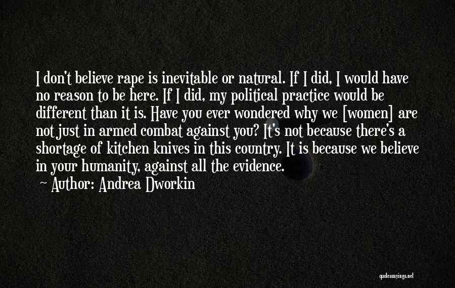 Andrea Dworkin Quotes: I Don't Believe Rape Is Inevitable Or Natural. If I Did, I Would Have No Reason To Be Here. If