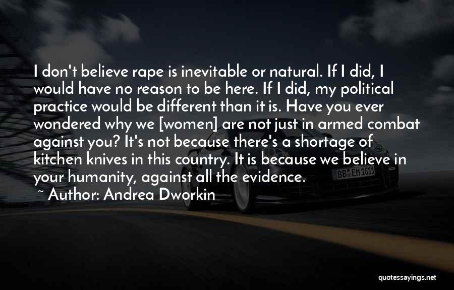Andrea Dworkin Quotes: I Don't Believe Rape Is Inevitable Or Natural. If I Did, I Would Have No Reason To Be Here. If