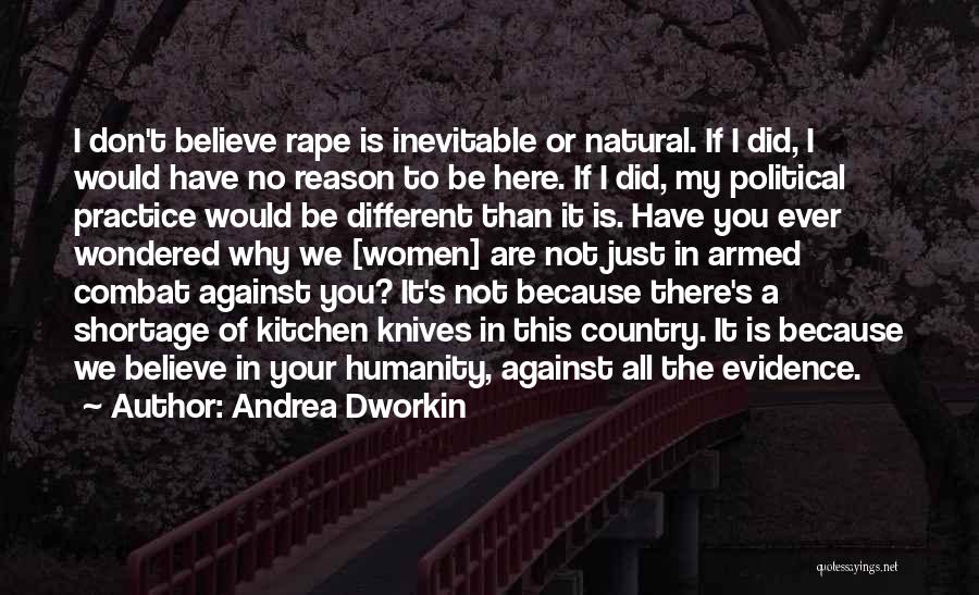Andrea Dworkin Quotes: I Don't Believe Rape Is Inevitable Or Natural. If I Did, I Would Have No Reason To Be Here. If