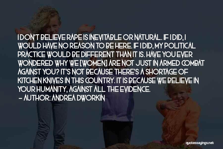 Andrea Dworkin Quotes: I Don't Believe Rape Is Inevitable Or Natural. If I Did, I Would Have No Reason To Be Here. If