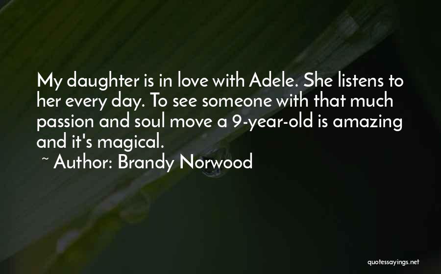 Brandy Norwood Quotes: My Daughter Is In Love With Adele. She Listens To Her Every Day. To See Someone With That Much Passion