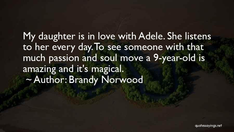 Brandy Norwood Quotes: My Daughter Is In Love With Adele. She Listens To Her Every Day. To See Someone With That Much Passion