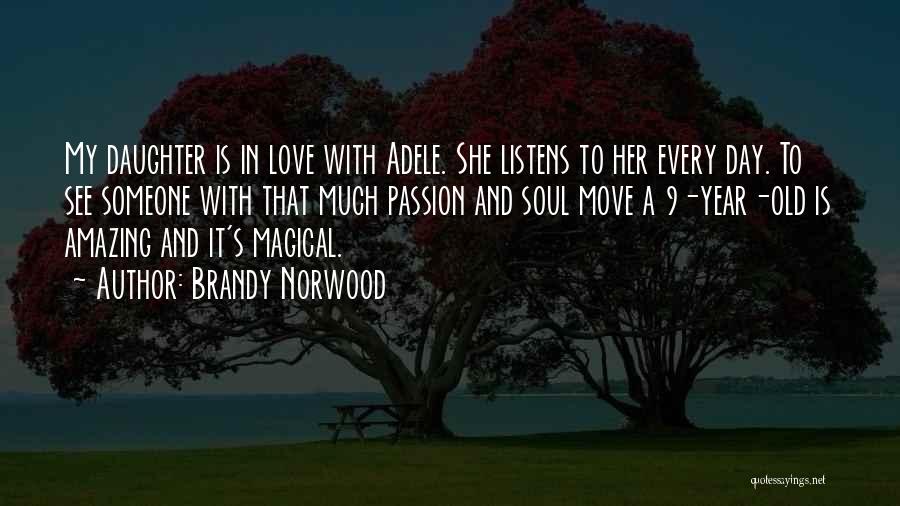 Brandy Norwood Quotes: My Daughter Is In Love With Adele. She Listens To Her Every Day. To See Someone With That Much Passion