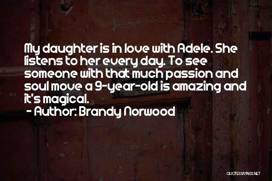 Brandy Norwood Quotes: My Daughter Is In Love With Adele. She Listens To Her Every Day. To See Someone With That Much Passion