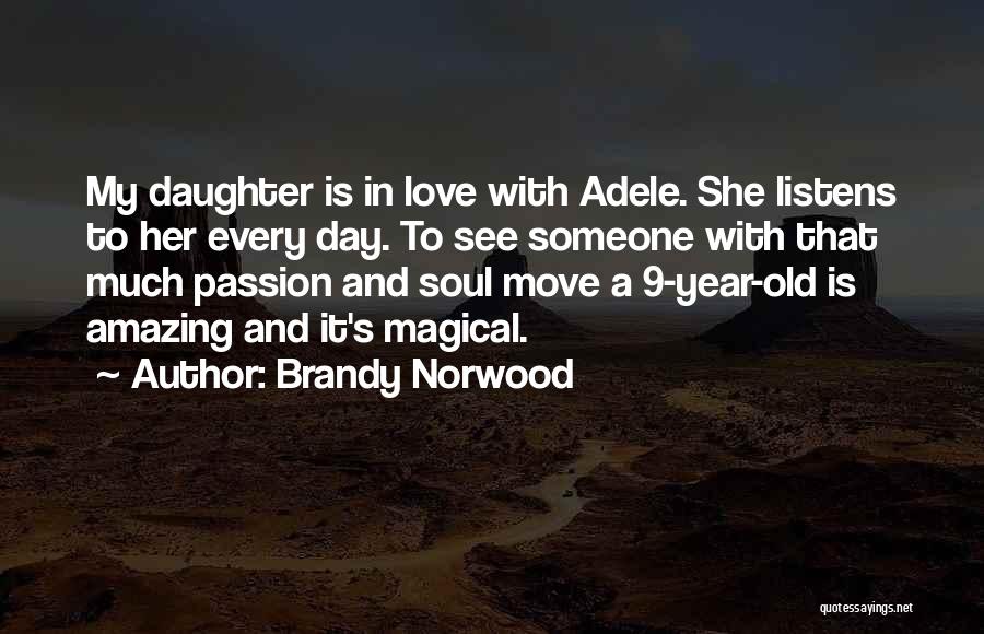 Brandy Norwood Quotes: My Daughter Is In Love With Adele. She Listens To Her Every Day. To See Someone With That Much Passion