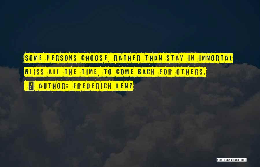 Frederick Lenz Quotes: Some Persons Choose, Rather Than Stay In Immortal Bliss All The Time, To Come Back For Others.