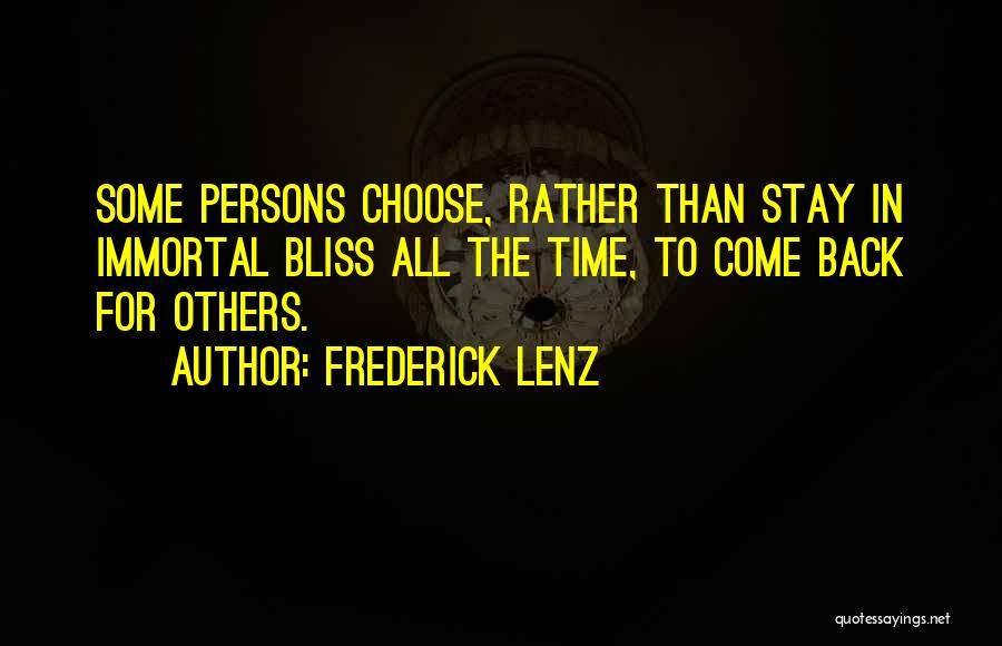 Frederick Lenz Quotes: Some Persons Choose, Rather Than Stay In Immortal Bliss All The Time, To Come Back For Others.