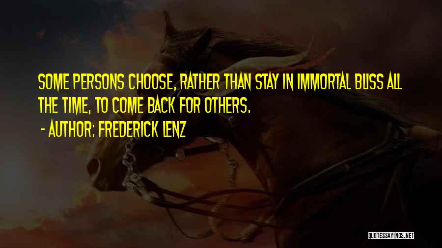Frederick Lenz Quotes: Some Persons Choose, Rather Than Stay In Immortal Bliss All The Time, To Come Back For Others.