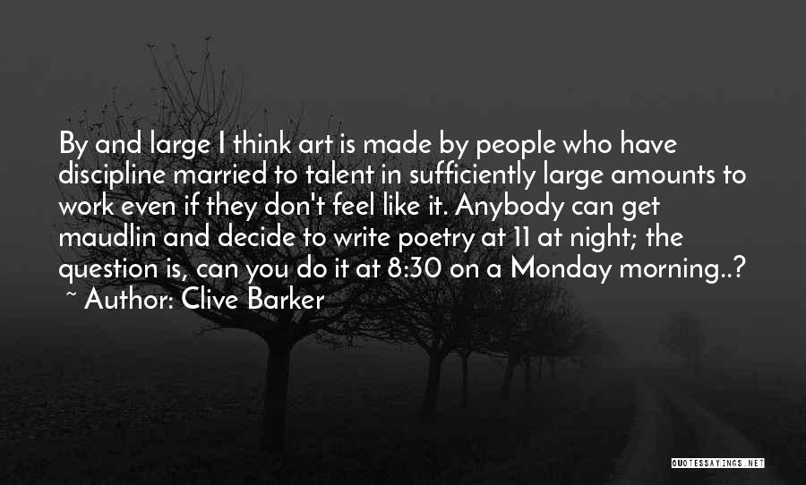 Clive Barker Quotes: By And Large I Think Art Is Made By People Who Have Discipline Married To Talent In Sufficiently Large Amounts