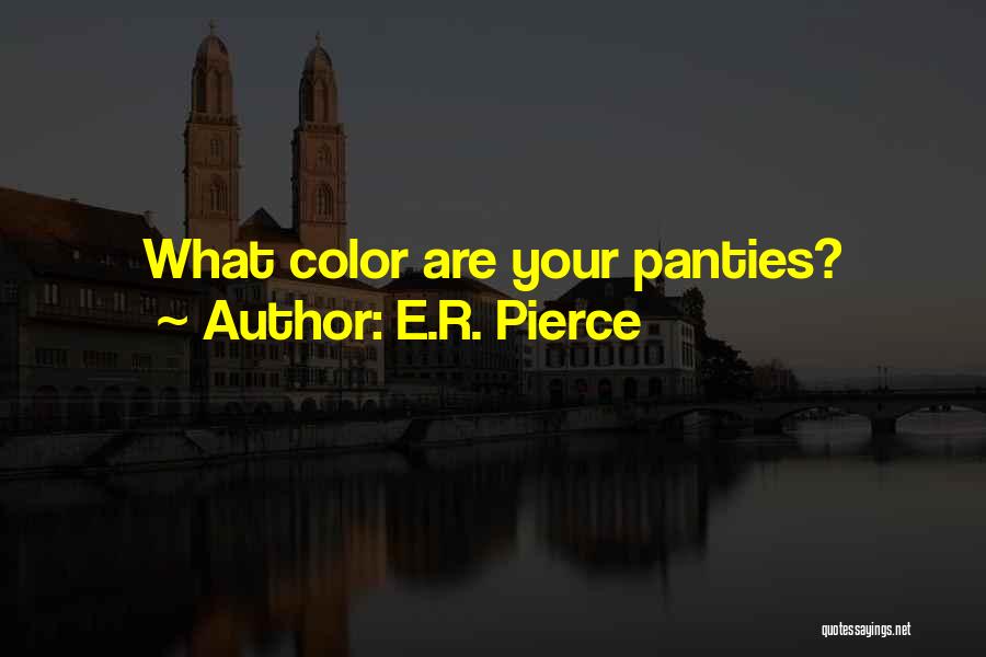 E.R. Pierce Quotes: What Color Are Your Panties?