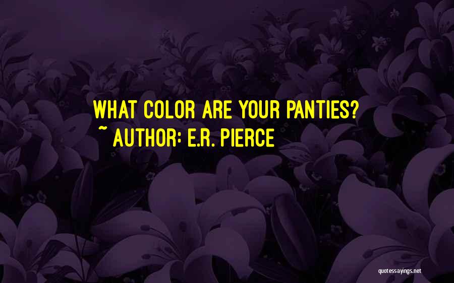 E.R. Pierce Quotes: What Color Are Your Panties?