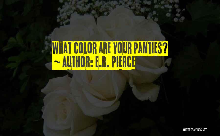 E.R. Pierce Quotes: What Color Are Your Panties?