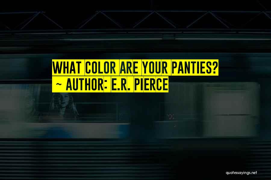 E.R. Pierce Quotes: What Color Are Your Panties?
