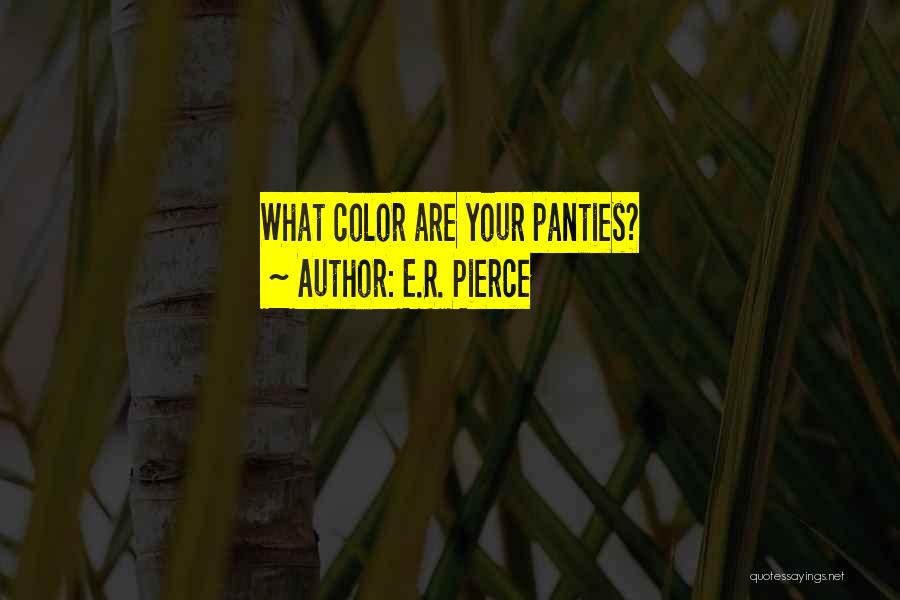 E.R. Pierce Quotes: What Color Are Your Panties?