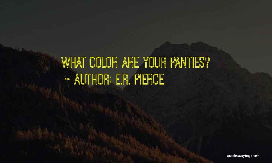 E.R. Pierce Quotes: What Color Are Your Panties?