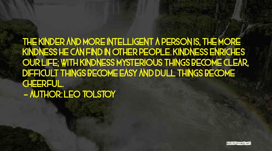 Leo Tolstoy Quotes: The Kinder And More Intelligent A Person Is, The More Kindness He Can Find In Other People. Kindness Enriches Our