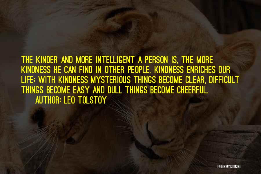 Leo Tolstoy Quotes: The Kinder And More Intelligent A Person Is, The More Kindness He Can Find In Other People. Kindness Enriches Our