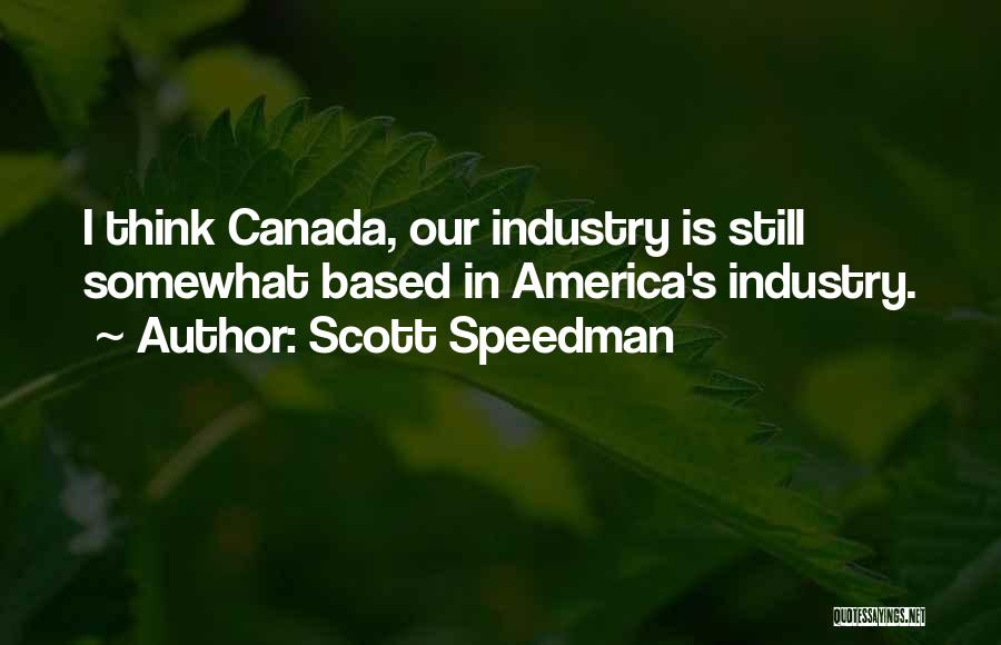 Scott Speedman Quotes: I Think Canada, Our Industry Is Still Somewhat Based In America's Industry.