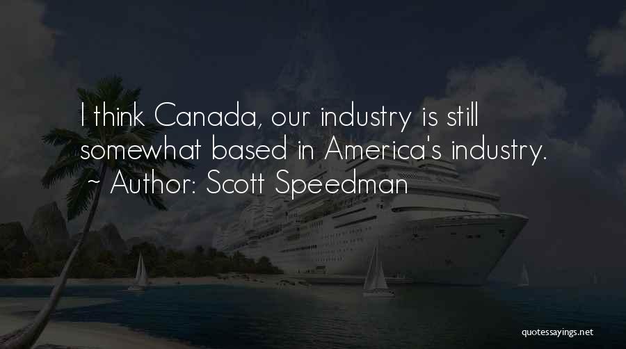 Scott Speedman Quotes: I Think Canada, Our Industry Is Still Somewhat Based In America's Industry.