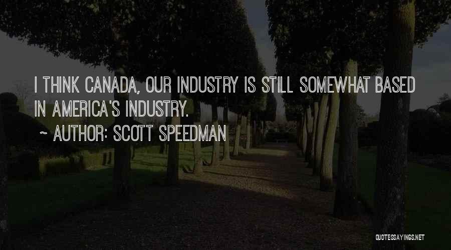 Scott Speedman Quotes: I Think Canada, Our Industry Is Still Somewhat Based In America's Industry.