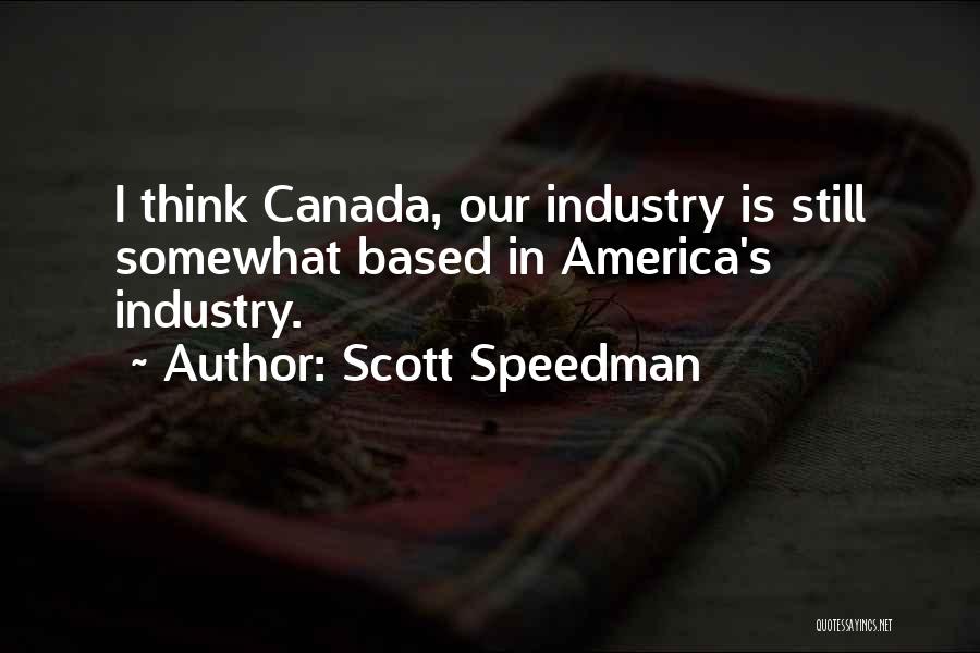 Scott Speedman Quotes: I Think Canada, Our Industry Is Still Somewhat Based In America's Industry.