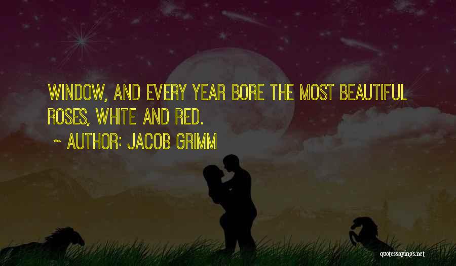 Jacob Grimm Quotes: Window, And Every Year Bore The Most Beautiful Roses, White And Red.