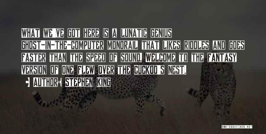 Stephen King Quotes: What We've Got Here Is A Lunatic Genius Ghost-in-the-computer Monorail That Likes Riddles And Goes Faster Than The Speed Of