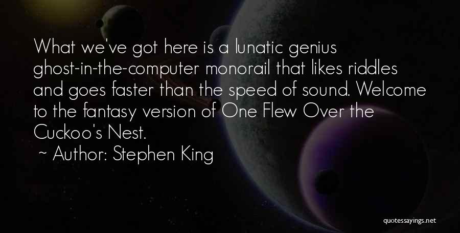 Stephen King Quotes: What We've Got Here Is A Lunatic Genius Ghost-in-the-computer Monorail That Likes Riddles And Goes Faster Than The Speed Of