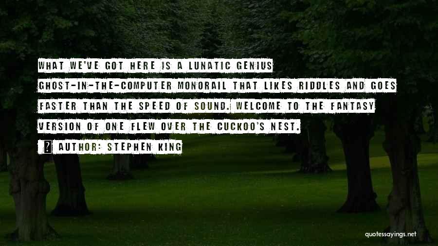 Stephen King Quotes: What We've Got Here Is A Lunatic Genius Ghost-in-the-computer Monorail That Likes Riddles And Goes Faster Than The Speed Of