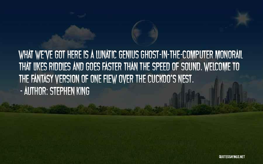 Stephen King Quotes: What We've Got Here Is A Lunatic Genius Ghost-in-the-computer Monorail That Likes Riddles And Goes Faster Than The Speed Of