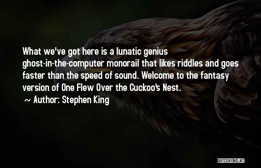 Stephen King Quotes: What We've Got Here Is A Lunatic Genius Ghost-in-the-computer Monorail That Likes Riddles And Goes Faster Than The Speed Of