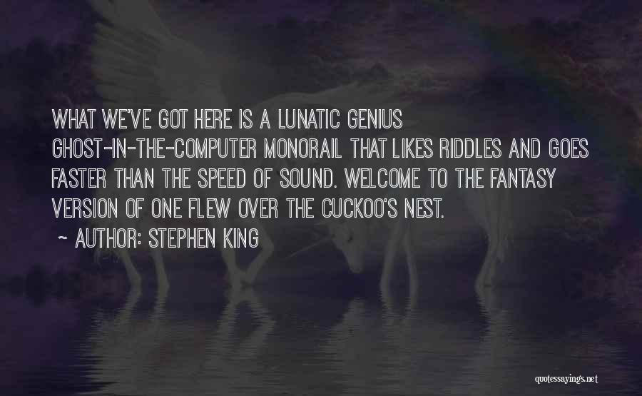 Stephen King Quotes: What We've Got Here Is A Lunatic Genius Ghost-in-the-computer Monorail That Likes Riddles And Goes Faster Than The Speed Of