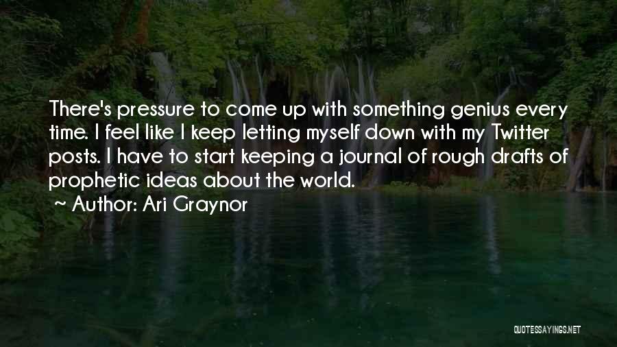 Ari Graynor Quotes: There's Pressure To Come Up With Something Genius Every Time. I Feel Like I Keep Letting Myself Down With My