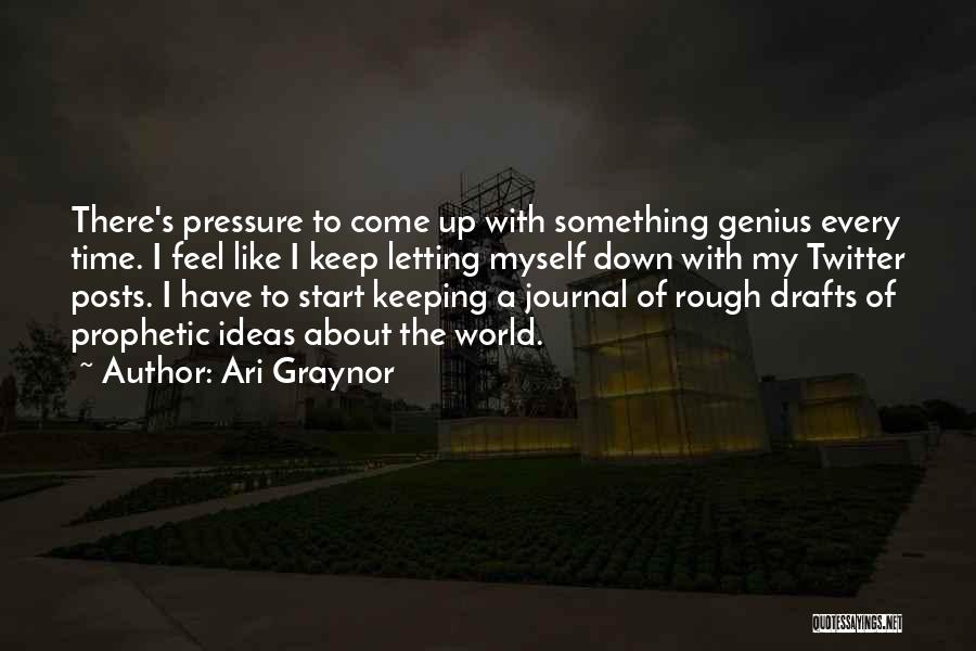 Ari Graynor Quotes: There's Pressure To Come Up With Something Genius Every Time. I Feel Like I Keep Letting Myself Down With My