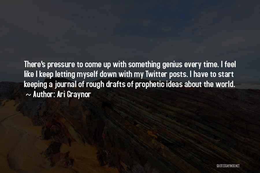 Ari Graynor Quotes: There's Pressure To Come Up With Something Genius Every Time. I Feel Like I Keep Letting Myself Down With My