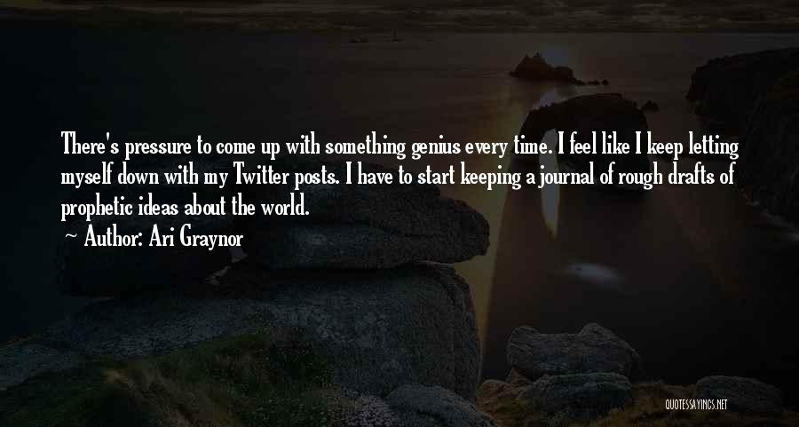 Ari Graynor Quotes: There's Pressure To Come Up With Something Genius Every Time. I Feel Like I Keep Letting Myself Down With My