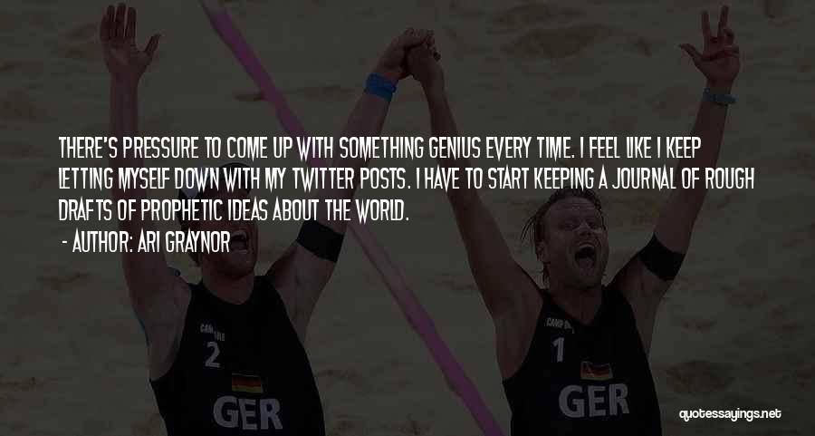 Ari Graynor Quotes: There's Pressure To Come Up With Something Genius Every Time. I Feel Like I Keep Letting Myself Down With My