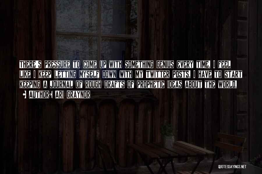 Ari Graynor Quotes: There's Pressure To Come Up With Something Genius Every Time. I Feel Like I Keep Letting Myself Down With My