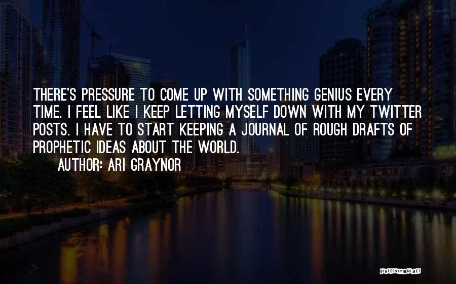 Ari Graynor Quotes: There's Pressure To Come Up With Something Genius Every Time. I Feel Like I Keep Letting Myself Down With My