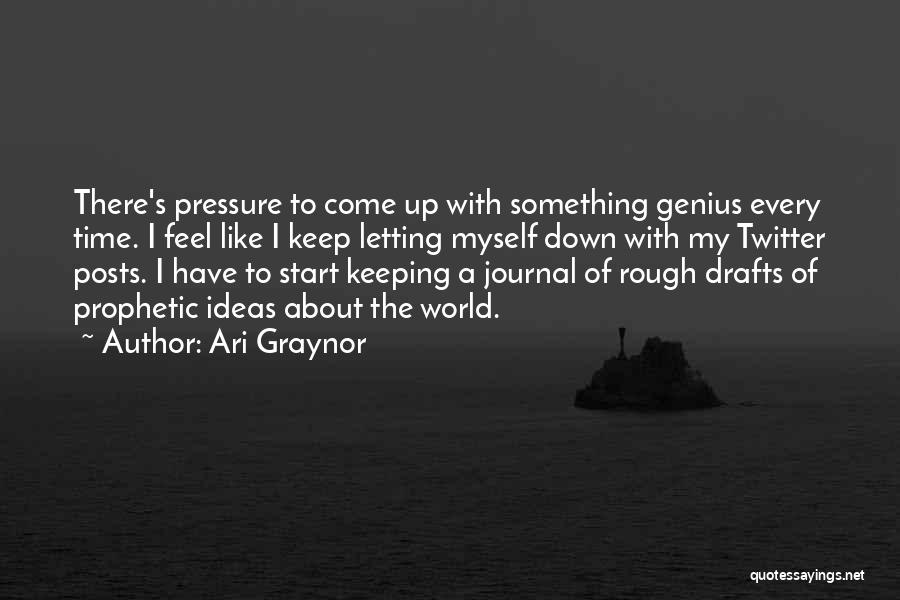 Ari Graynor Quotes: There's Pressure To Come Up With Something Genius Every Time. I Feel Like I Keep Letting Myself Down With My